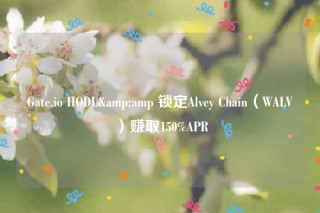 Gate.io HODL& 锁定Alvey Chain(WALV)赚取150%APR