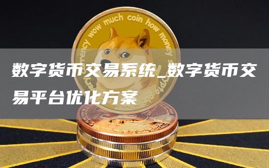 数字货币交易系统_数字货币交易平台优化方案