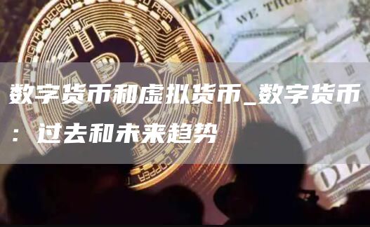 数字货币和虚拟货币_数字货币：过去和未来趋势